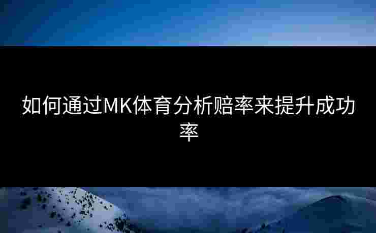 如何通过MK体育分析赔率来提升成功率