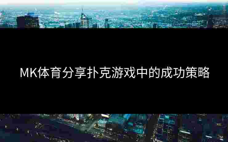 MK体育分享扑克游戏中的成功策略