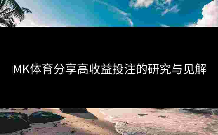 MK体育分享高收益投注的研究与见解