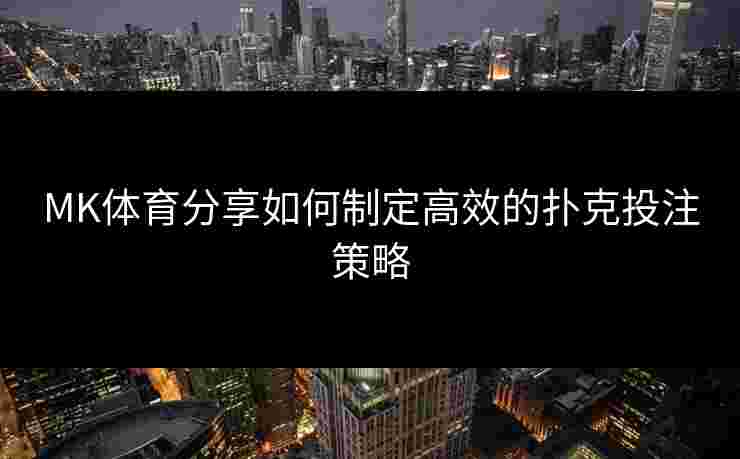 MK体育分享如何制定高效的扑克投注策略