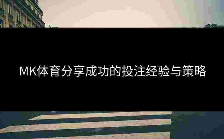 MK体育分享成功的投注经验与策略