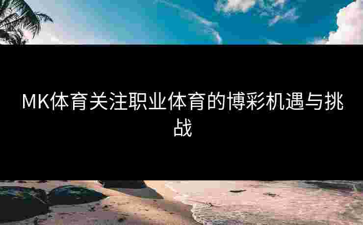 MK体育关注职业体育的博彩机遇与挑战