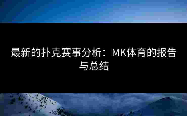 最新的扑克赛事分析：MK体育的报告与总结
