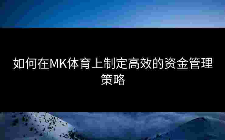 如何在MK体育上制定高效的资金管理策略