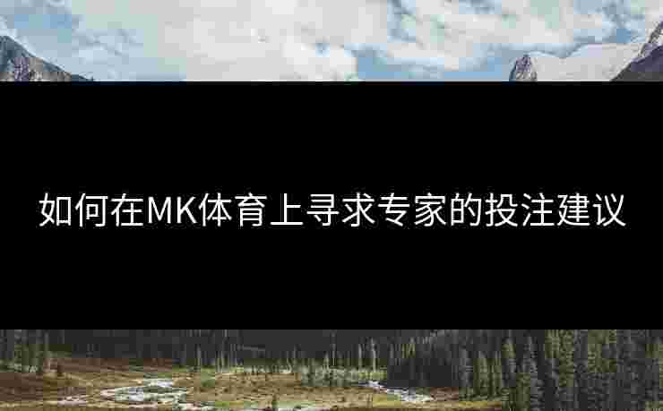 如何在MK体育上寻求专家的投注建议