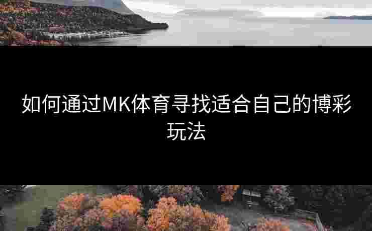 如何通过MK体育寻找适合自己的博彩玩法
