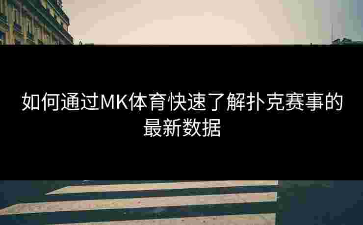 如何通过MK体育快速了解扑克赛事的最新数据